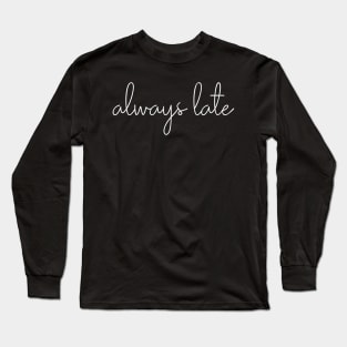 Funny Quote for Chronically Late People Long Sleeve T-Shirt